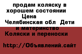 продам коляску в хорошем состоянии! › Цена ­ 6 000 - Челябинская обл. Дети и материнство » Коляски и переноски   